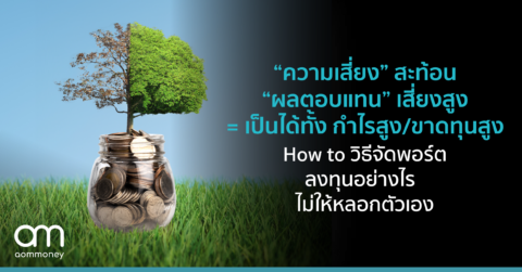 “ความเสี่ยง” สะท้อน “ผลตอบแทน” เสี่ยงสูง = เป็นได้ทั้ง กำไรสูง หรือ ขาดทุนสูง How to วิธีจัดพอร์ตลงทุนอย่างไร ไม่ให้หลอกตัวเอง