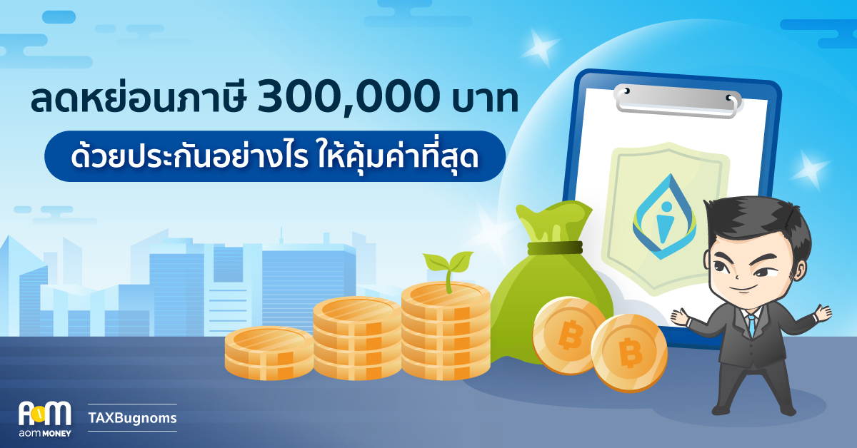 ลดหย่อนภาษี 300,000 บาท ด้วยประกันอย่างไร ให้คุ้มค่าที่สุด