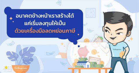 อนาคตข้างหน้าเราสร้างได้  เพียงแค่เริ่มลงทุนให้เป็น ด้วยเครื่องมือลดหย่อนภาษี