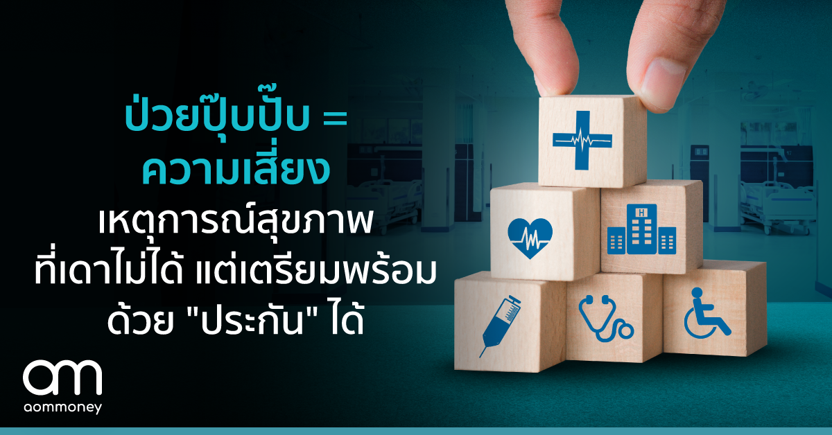 ป่วยปุ๊บปั๊บ = ความเสี่ยง เหตุการณ์สุขภาพที่เดาไม่ได้ แต่เตรียมพร้อมด้วย “ประกัน” ได้