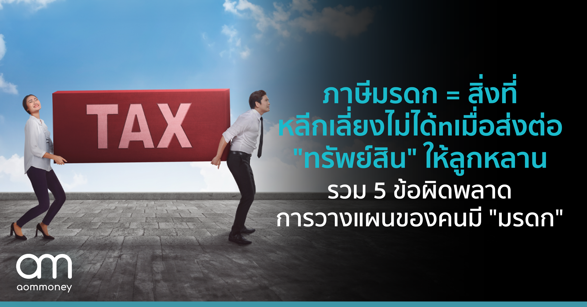 ภาษีมรดก = สิ่งที่หลีกเลี่ยงไม่ได้ เมื่อส่งต่อ “ทรัพย์สิน” ให้ลูกหลาน รวม 5 ข้อผิดพลาดการวางแผนของคนมี “มรดก”