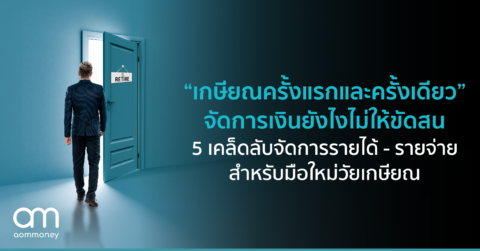 “เกษียณครั้งแรกและครั้งเดียว” จัดการเงินยังไงไม่ให้ขัดสน 5 เคล็ดลับจัดการรายได้ – รายจ่าย สำหรับมือใหม่วัยเกษียณ