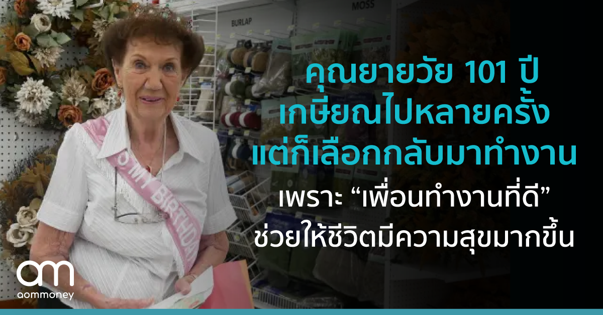 คุณยายวัย 101 ปี เกษียณไปหลายครั้ง แต่ก็เลือกกลับมาทำงาน เพราะ “เพื่อนทำงานที่ดี” ช่วยให้ชีวิตมีความสุขมากขึ้น