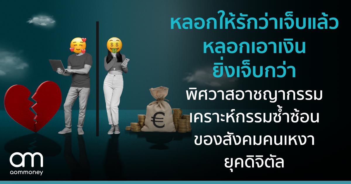 หลอกให้รักว่าเจ็บแล้ว หลอกเอาเงินยิ่งเจ็บกว่า พิศวาสอาชญากรรม เคราะห์กรรมซ้ำซ้อนของสังคมคนเหงายุคดิจิทัล