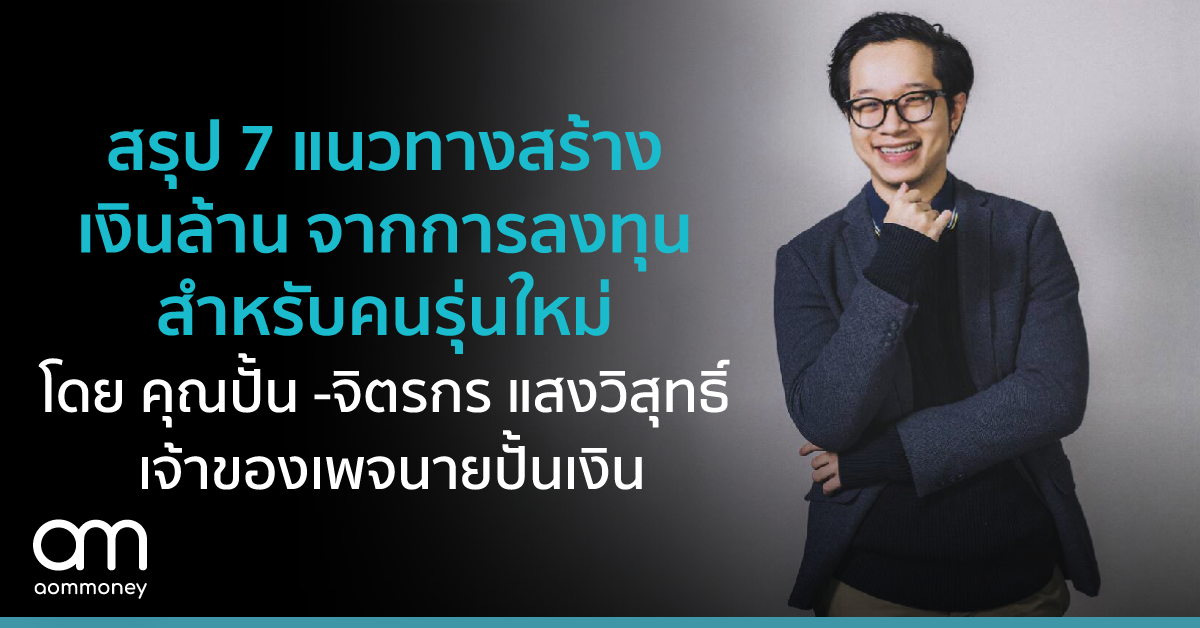 สรุป 7 แนวทางสร้างเงินล้าน จากการลงทุนสำหรับคนรุ่นใหม่ โดย คุณปั้น – จิตรกร แสงวิสุทธิ์ เจ้าของเพจนายปั้นเงิน