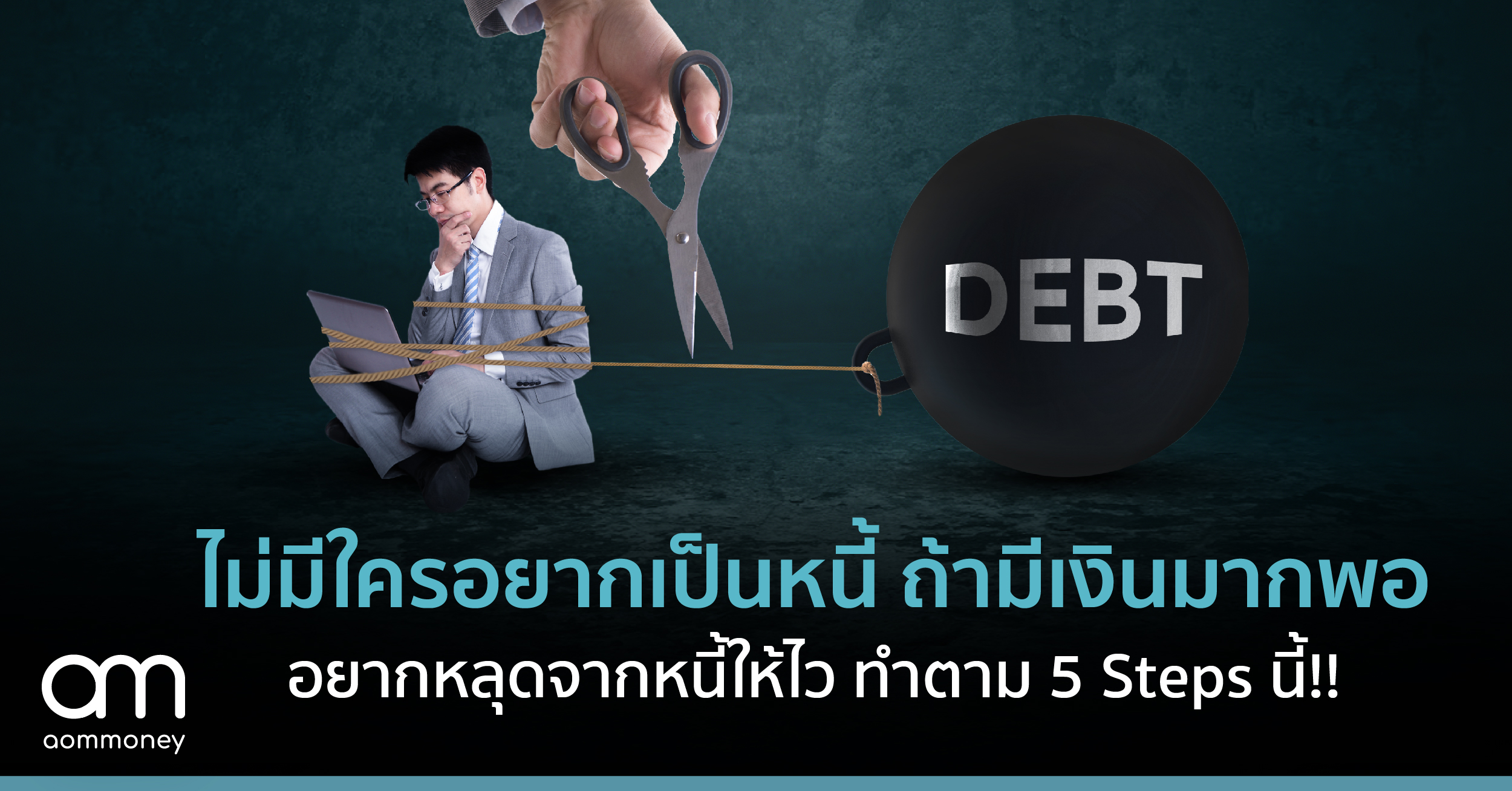 ไม่มีใครอยากเป็นหนี้ ถ้ามีเงินมากพอ อยากหลุดจากหนี้ให้ไว ทำตาม 5 Steps นี้!!