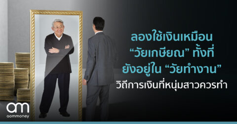 ลองใช้เงินเหมือน “วัยเกษียณ” ทั้งที่ยังอยู่ใน “วัยทำงาน” วิถีการเงินที่หนุ่มสาวควรทำ
