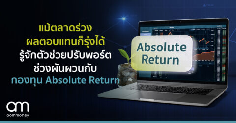 แม้ตลาดร่วง ผลตอบแทนก็รุ่งได้รู้จักตัวช่วยปรับพอร์ตช่วงผันผวนกับกองทุน Absolute Return