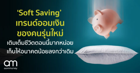 ‘Soft Saving’ เทรนด์ออมเงินของคนรุ่นใหม่ เติมเต็มชีวิตตอนนี้มากหน่อย เก็บให้อนาคตน้อยลงกว่าเดิม