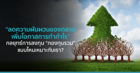 “ลดความผันผวนของตลาด เพิ่มโอกาสการทำกำไร” กลยุทธ์การลงทุน “กองทุนรวม” แบบไหนเหมาะกับเรา?