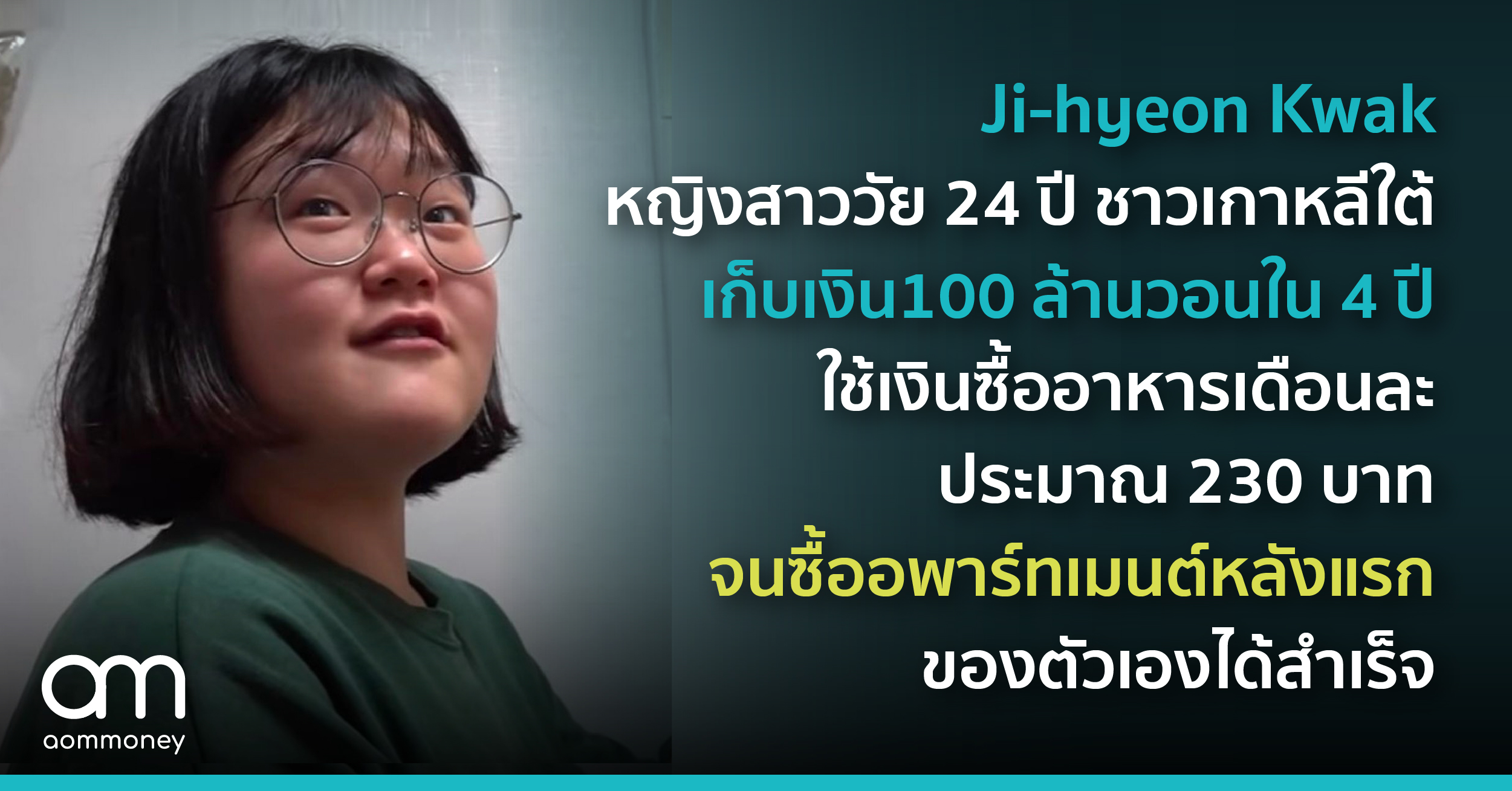 Ji-hyeon Kwak หญิงสาววัย 24 ปี ชาวเกาหลีใต้ เก็บเงิน 100 ล้านวอนใน 4 ปี ใช้เงินซื้ออาหารเดือนละ ประมาณ 230 บาทจนซื้ออพาร์ทเมนต์หลังแรกของตัวเองได้สำเร็จ