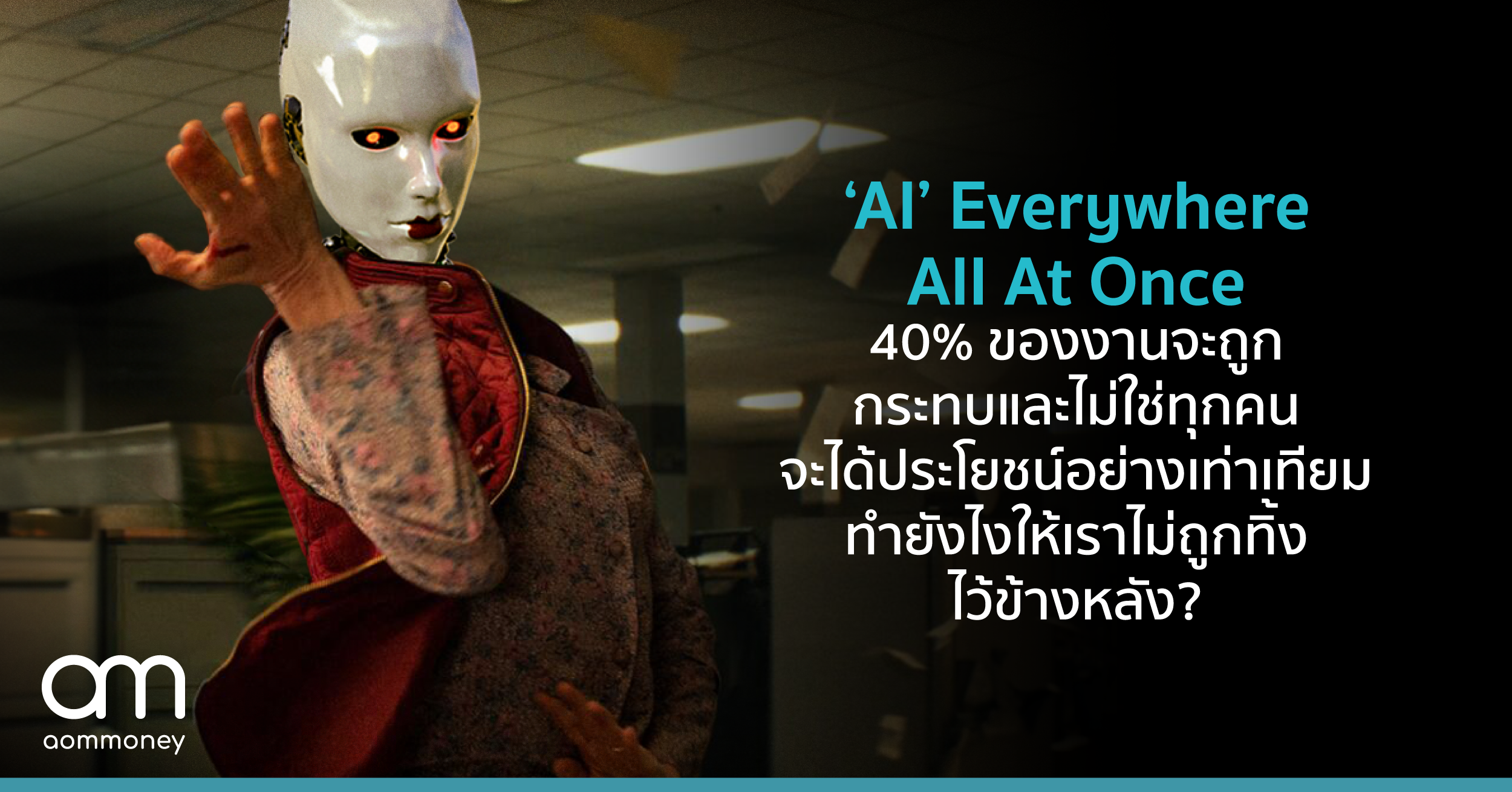 ‘AI’ Everywhere All At Once 40% ของงานจะถูกกระทบและไม่ใช่ทุกคนจะได้ประโยชน์อย่างเท่าเทียม ทำยังไงให้เราไม่ถูกทิ้งไว้ข้างหลัง?