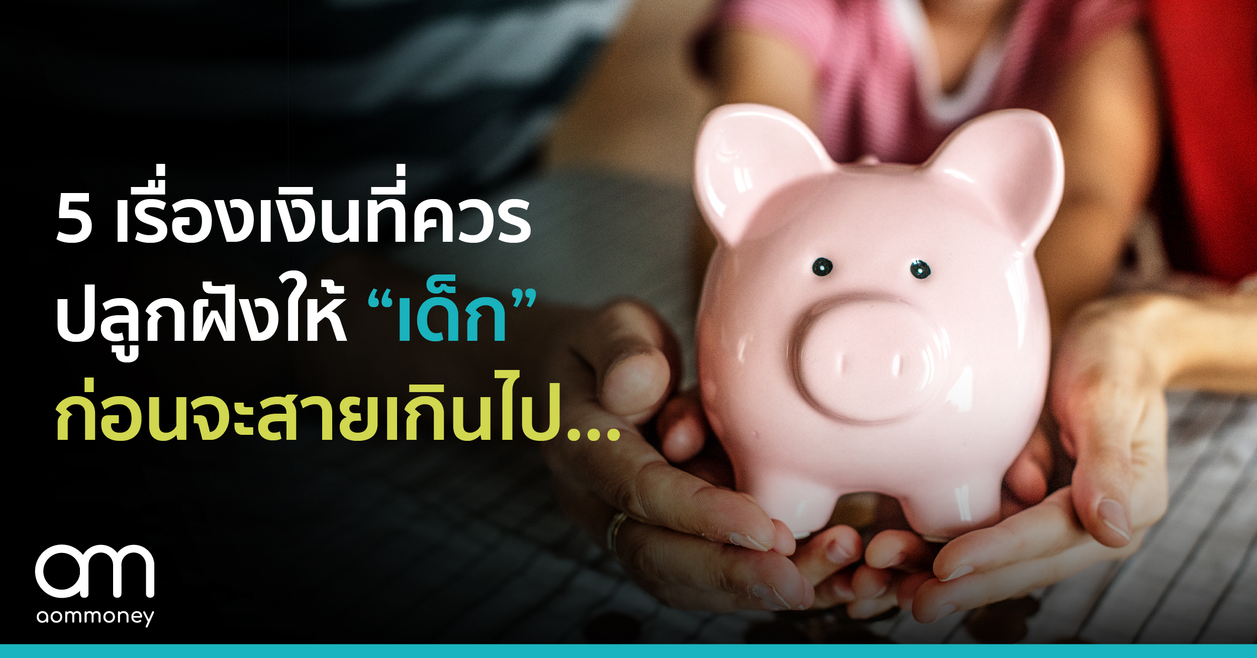 5 เรื่องเงินที่ควรปลูกฝังให้ “เด็ก”ก่อนทุกอย่างจะสายเกินไป…