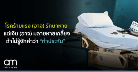 โรคร้ายแรง (อาจ) รักษาหาย แต่เงิน (อาจ) มลายหายเกลี้ยง ถ้าไม่รู้จักคำว่า “ทำประกัน”
