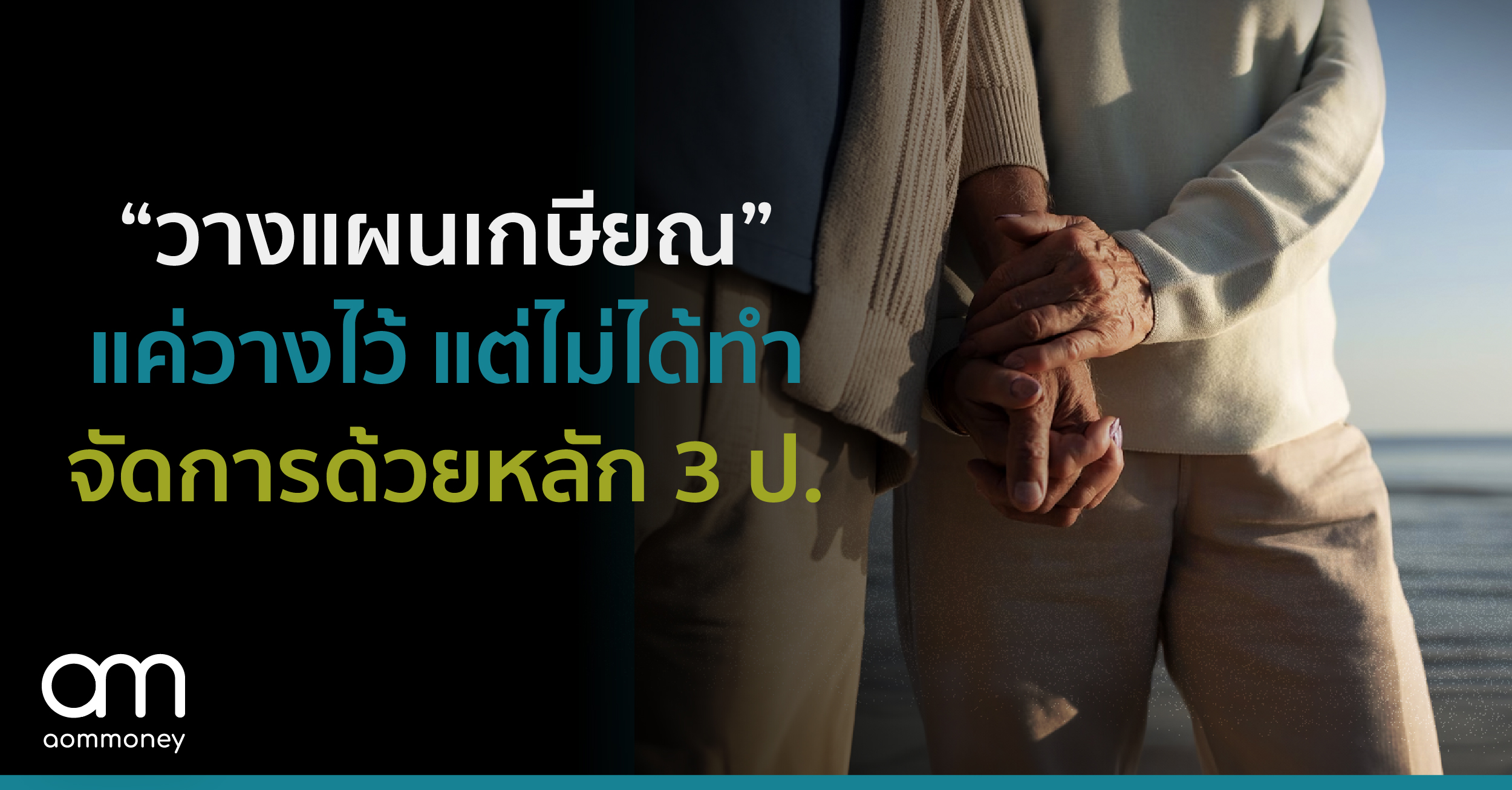 “วางแผนเกษียณ” แค่วางไว้ แต่ไม่ได้ทำ จัดการด้วยหลัก 3 ป.