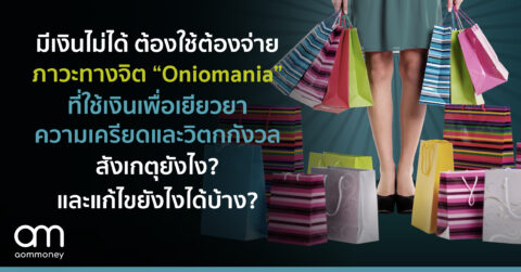 มีเงินไม่ได้ ต้องใช้ต้องจ่าย ภาวะทางจิต “Oniomania” ที่ใช้เงินเพื่อเยียวยาความเครียดและวิตกกังวล สังเกตยังไง?และแก้ไขยังไงได้บ้าง?