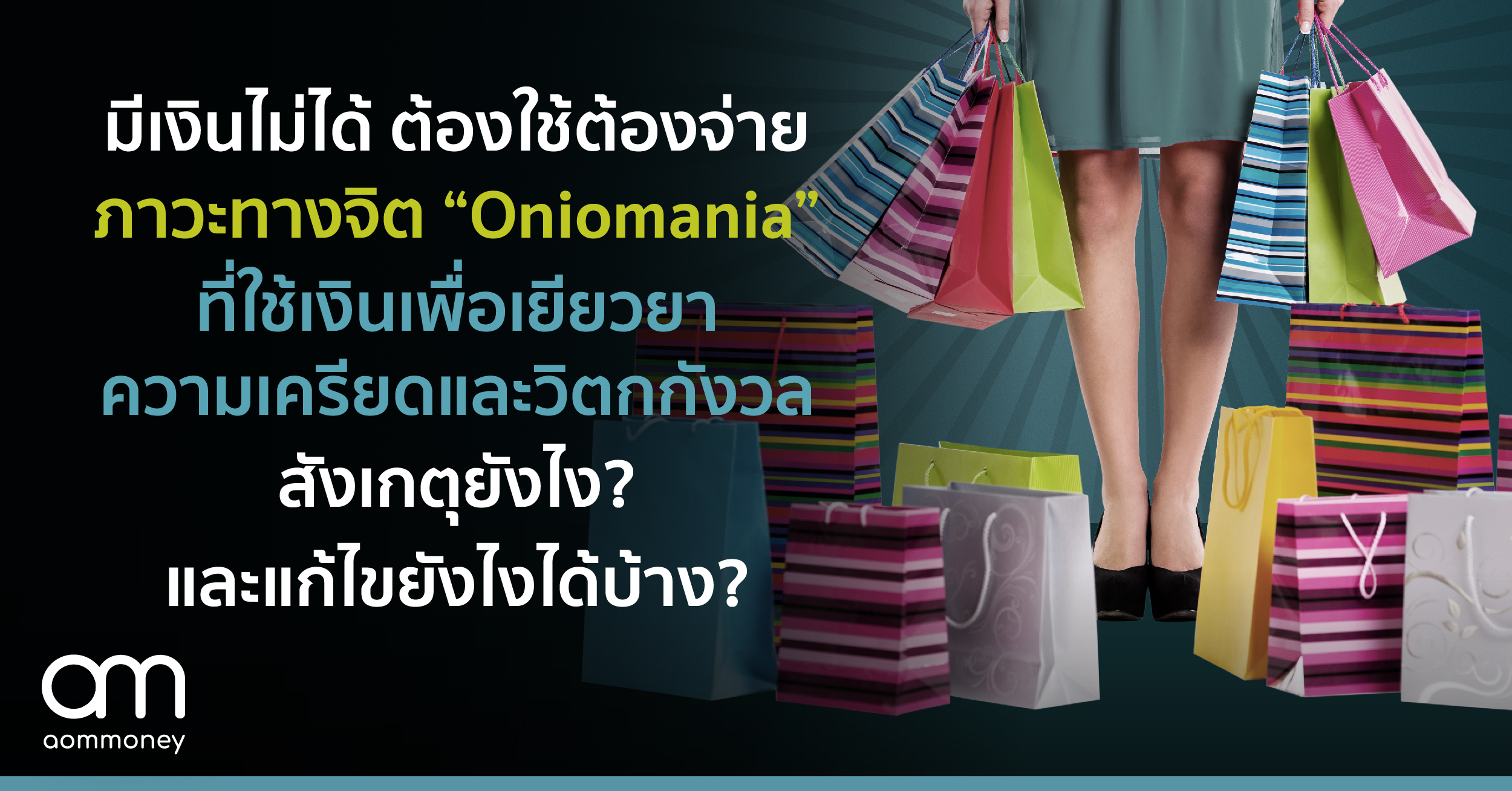 มีเงินไม่ได้ ต้องใช้ต้องจ่าย ภาวะทางจิต “Oniomania” ที่ใช้เงินเพื่อเยียวยาความเครียดและวิตกกังวล สังเกตยังไง?และแก้ไขยังไงได้บ้าง?