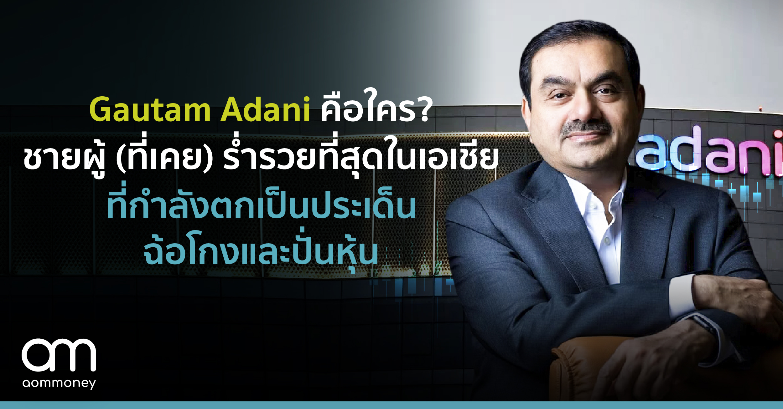 Gautam Adani คือใคร?​ ชายผู้ (ที่เคย) ร่ำรวยที่สุดในเอเชียที่กำลังตกเป็นประเด็นฉ้อโกงและปั่นหุ้น