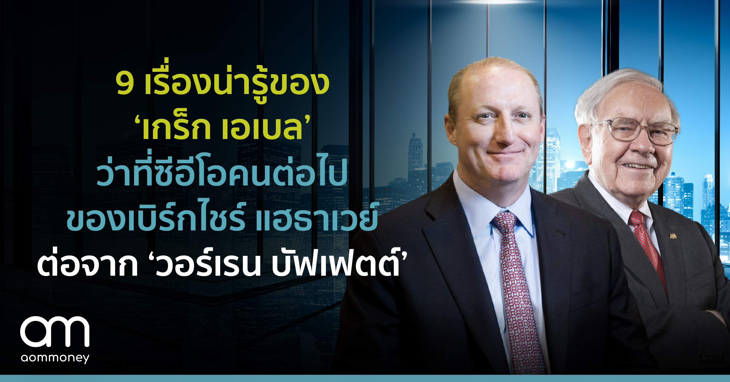 9 เรื่องน่ารู้ของ ‘เกร็ก เอเบล’ ว่าที่ซีอีโอคนต่อไปของเบิร์กไชร์ แฮธาเวย์ ต่อจาก ‘วอร์เรน บัฟเฟตต์’