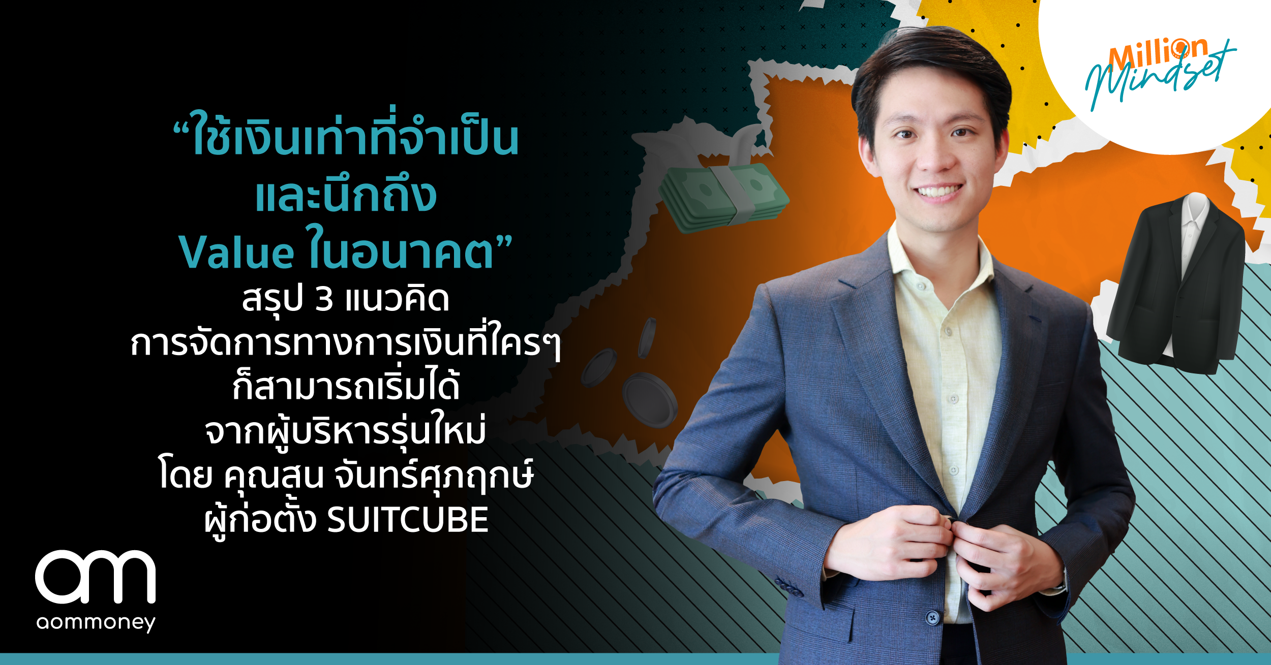 “ใช้เงินเท่าที่จำเป็น และนึกถึง Value ในอนาคต” สรุป 3 แนวคิด การจัดการทางการเงินที่ใครๆ ก็สามารถเริ่มได้ จากผู้บริหารรุ่นใหม่ โดย คุณสน จันทร์ศุภฤกษ์ ผู้ก่อตั้งแบรนด์ SUITCUBE