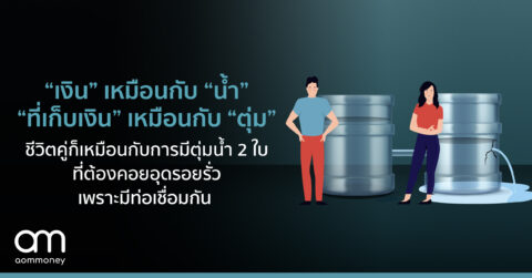 “เงิน” เหมือนกับ “น้ำ” – “ที่เก็บเงิน” เหมือนกับ “ตุ่ม” ชีวิตคู่ก็เหมือนกับการมีตุ่มน้ำ 2 ใบที่ต้องคอยอุดรอยรั่ว เพราะมีท่อเชื่อมกัน