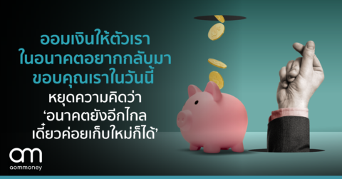 ออมเงินให้ตัวเราในอนาคตอยากกลับมาขอบคุณเราในวันนี้ หยุดความคิด ‘อนาคตยังไกล เดี๋ยวเก็บใหม่ก็ได้’