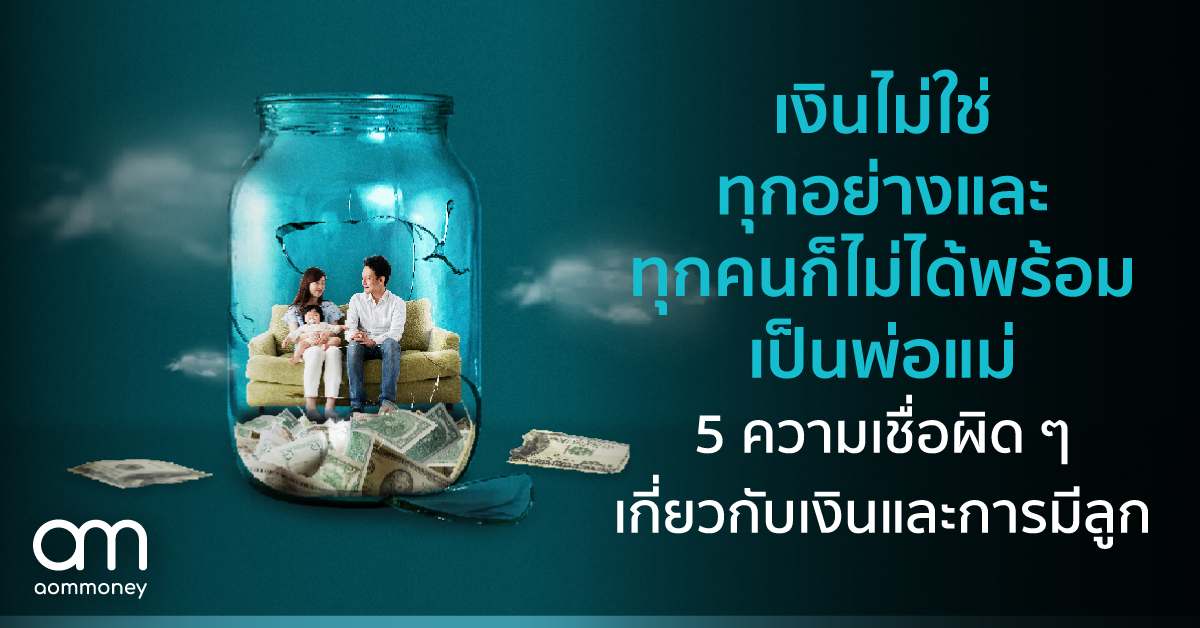 เงินไม่ใช่ทุกอย่างและทุกคนก็ไม่ได้พร้อมเป็นพ่อแม่ 5 ความเชื่อผิด ๆ เกี่ยวกับเงินและการมีลูกเงินไม่ใช่ทุกอย่างและทุกคนก็ไม่ได้พร้อมเป็นพ่อแม่