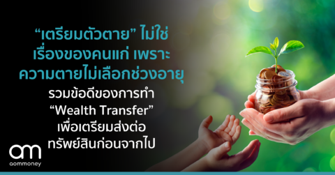 “เตรียมตัวตาย” ไม่ใช่เรื่องของคนแก่ เพราะความตาย ไม่เลือกช่วงอายุ รวมข้อดีของการทำ “Wealth Transfer” เพื่อเตรียมส่งต่อทรัพย์สินก่อนจากไป
