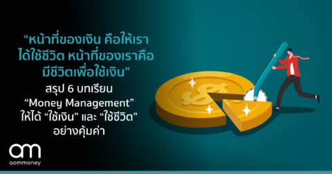 “หน้าที่ของเงิน คือ ให้เราได้ใช้ชีวิต หน้าที่ของเราคือมีชีวิตเพื่อใช้เงิน” สรุป 6 บทเรียน “Money Management” ให้ได้ “ใช้เงิน” และ “ใช้ชีวิต” อย่างคุ้มค่า