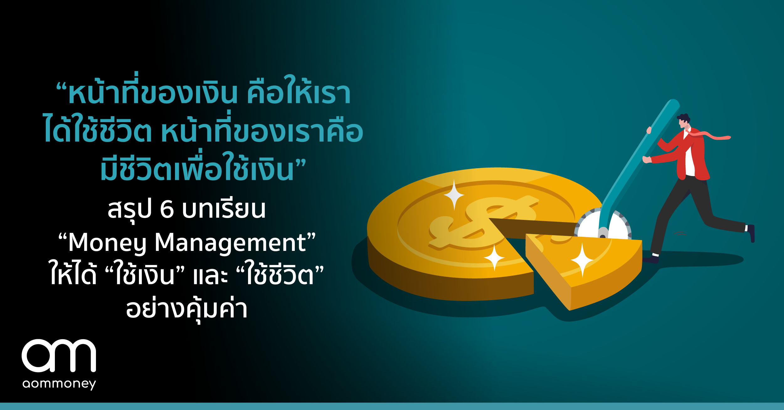 “หน้าที่ของเงิน คือ ให้เราได้ใช้ชีวิต หน้าที่ของเราคือมีชีวิตเพื่อใช้เงิน” สรุป 6 บทเรียน “Money Management” ให้ได้ “ใช้เงิน” และ “ใช้ชีวิต” อย่างคุ้มค่า