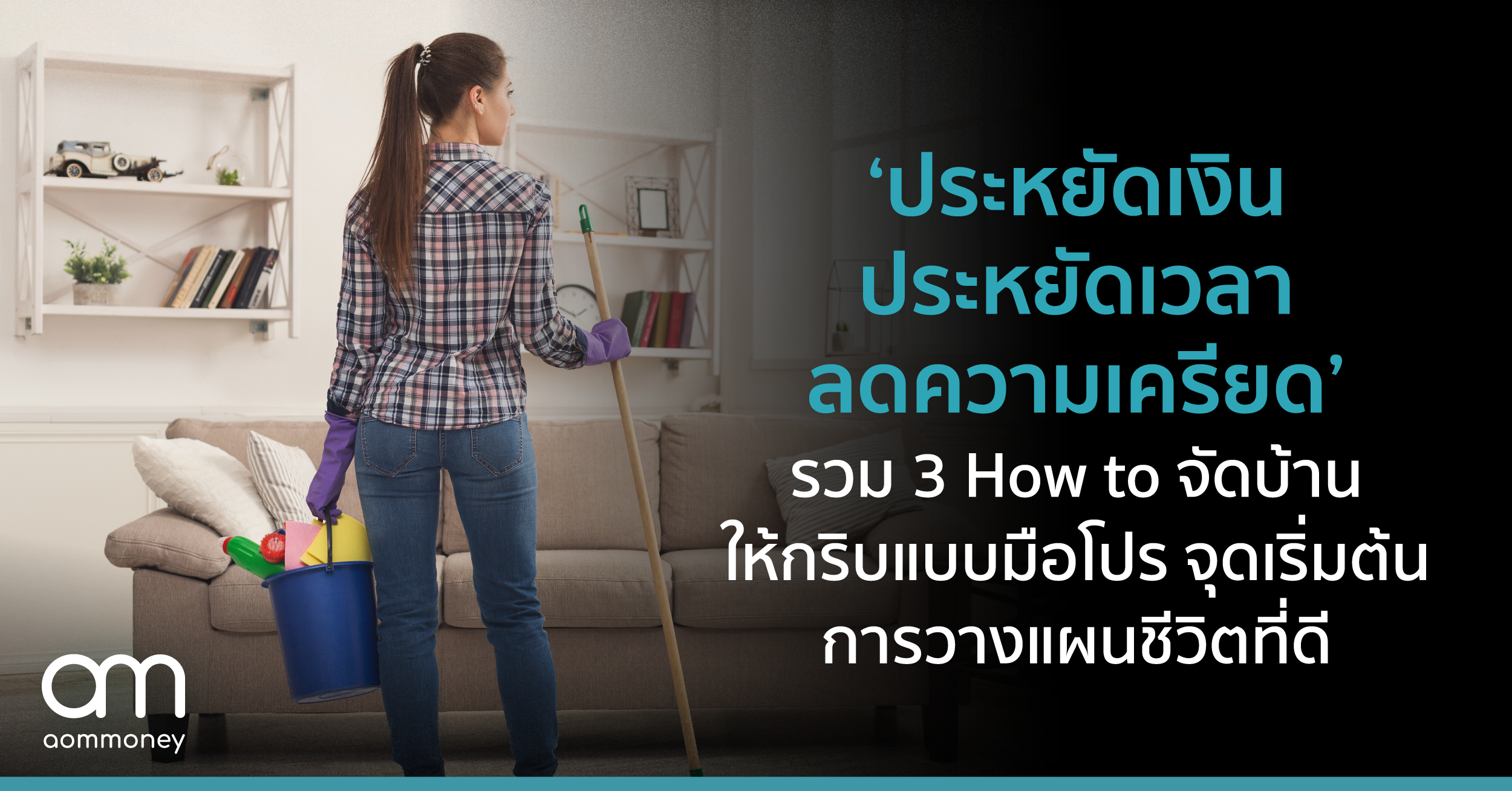 ‘ประหยัดเงิน-ประหยัดเวลา-ลดความเครียด’ รวม 3 How to จัดบ้านให้กริบแบบมือโปร จุดเริ่มต้นการวางแผนชีวิตที่ดี