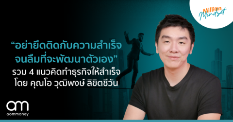 “อย่ายึดติดกับความสำเร็จจนลืมที่จะพัฒนาตัวเอง” รวม 4 แนวคิดทำธุรกิจให้สำเร็จ โดย คุณโอ วุฒิพงษ์ ลิขิตชีวัน