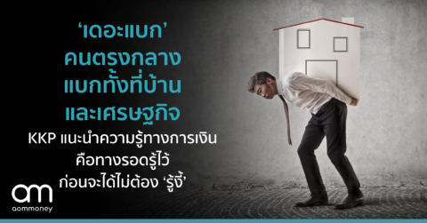 ‘เดอะแบก’ คนตรงกลาง แบกทั้งที่บ้านและเศรษฐกิจ KKP แนะนำความรู้ทางการเงินคือทางรอด รู้ไว้ก่อนจะได้ไม่ต้อง ‘รู้งี้’