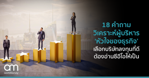 18 คำถามวิเคราะห์ผู้บริหาร ‘หัวใจของธุรกิจ’ เลือกบริษัทลงทุนที่ดี ต้องอ่านซีอีโอให้เป็น