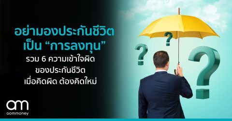 อย่ามองประกันชีวิต เป็นการลงทุน รวม 6 ความเข้าใจผิดของประกันชีวิต เมื่อคิดผิด ต้องคิดใหม่