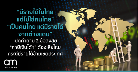 “มีรายได้ในไทย แต่ไม่ใช่คนไทย” “เป็นคนไทย แต่มีรายได้จากต่างแดน” เปิดคำถาม 2 ข้อสงสัย “ภาษีเงินได้ฯ” ต้องเสียไหม กรณีมีรายได้ข้ามเขตประเทศ