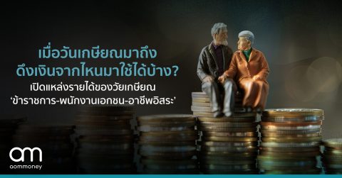เมื่อวันเกษียณมาถึง ดึงเงินจากไหนมาใช้ได้บ้าง? เปิดแหล่งรายได้ของวัยเกษียณ ‘ข้าราชการ-พนักงานเอกชน-อาชีพอิสระ’