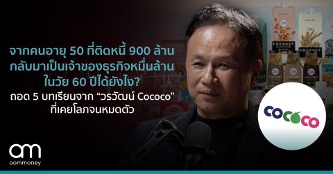 จากคนอายุ 50 ที่ติดหนี้ 900 ล้าน กลับมาเป็นเจ้าของธุรกิจหมื่นล้านในวัย 60 ปีได้ยังไง? ถอด 5 บทเรียนจาก “วรวัฒน์ Cococo” ที่เคยโลภจนหมดตัว