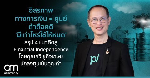 อิสรภาพทางการเงิน = ศูนย์ ถ้าถือคติ ‘มีเท่าไหร่ใช้ให้หมด’ สรุป 4 แนวคิดสู่ Financial Independence โดยคุณกวี ชูกิจเกษม นักลงทุนเน้นคุณค่า