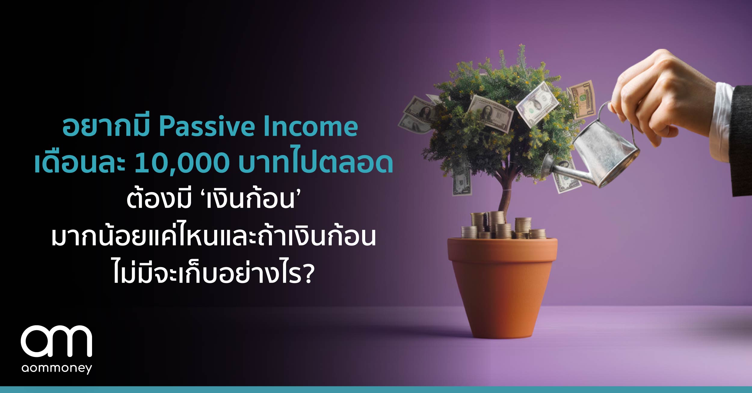 อยากมี Passive Income เดือนละ 10,000 บาทไปตลอด ต้องมี ‘เงินก้อน’ มากน้อยแค่ไหน และถ้าเงินก้อนไม่มีจะเก็บอย่างไร?
