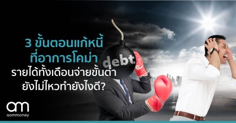 3 ขั้นตอนแก้หนี้ที่อาการโคม่า รายได้ทั้งเดือนจ่ายขั้นต่ำยังไม่ไหว ทำยังไงดี?