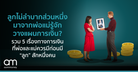 ลูกจะไม่ลำบาก ส่วนหนึ่งมาจากพ่อแม่รู้จักวางแผนการเงิน? รวม 5 เรื่องที่พ่อและแม่ควรมีก่อนมี “ลูก” สักหนึ่งคน