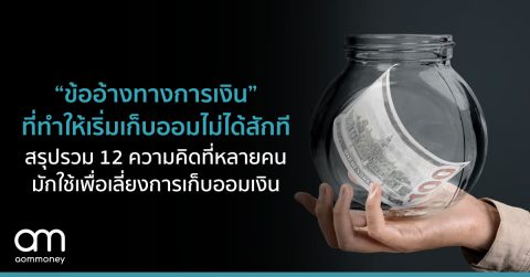 “ข้ออ้างทางการเงิน” ที่ทำให้การเก็บออมเริ่มไม่ได้สักที สรุปรวม 12 ความคิดที่หลายคนมักใช้เพื่อเลี่ยงการเก็บออมเงิน
