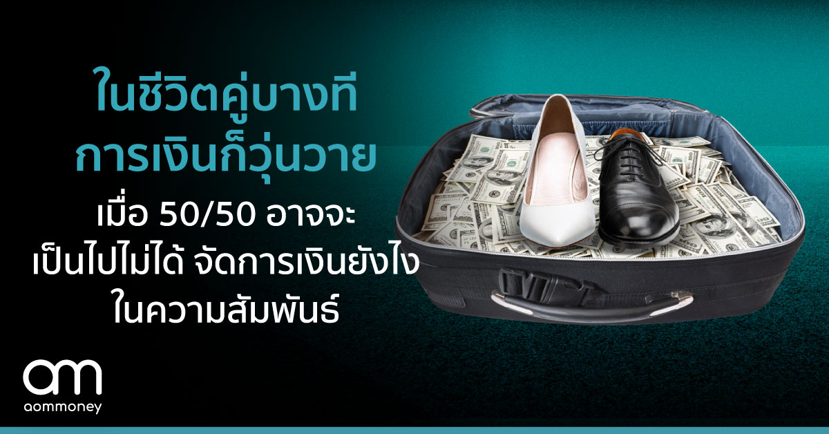 ในชีวิตคู่บางทีการเงินก็วุ่นวาย : เมื่อ 50/50 อาจจะเป็นไปไม่ได้ จัดการเงินยังไงในความสัมพันธ์