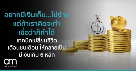 อยากมีเงินเก็บ…ไม่ง่าย แต่ถ้าเราคิดจะทำ เชื่อว่าก็ทำได้ เทคนิคเปลี่ยนชีวิตเดือนชนเดือน ให้กลายเป็นมีเงินเก็บ 6 หลัก