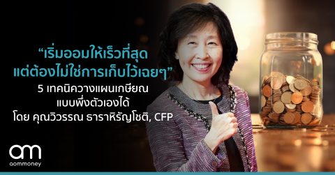 “เริ่มออมให้เร็วที่สุด แต่ต้องไม่ใช่การเก็บไว้เฉยๆ” 5 เทคนิควางแผนเกษียณแบบพึ่งตัวเองได้ โดย คุณวิวรรณ ธาราหิรัญโชติ, CFP