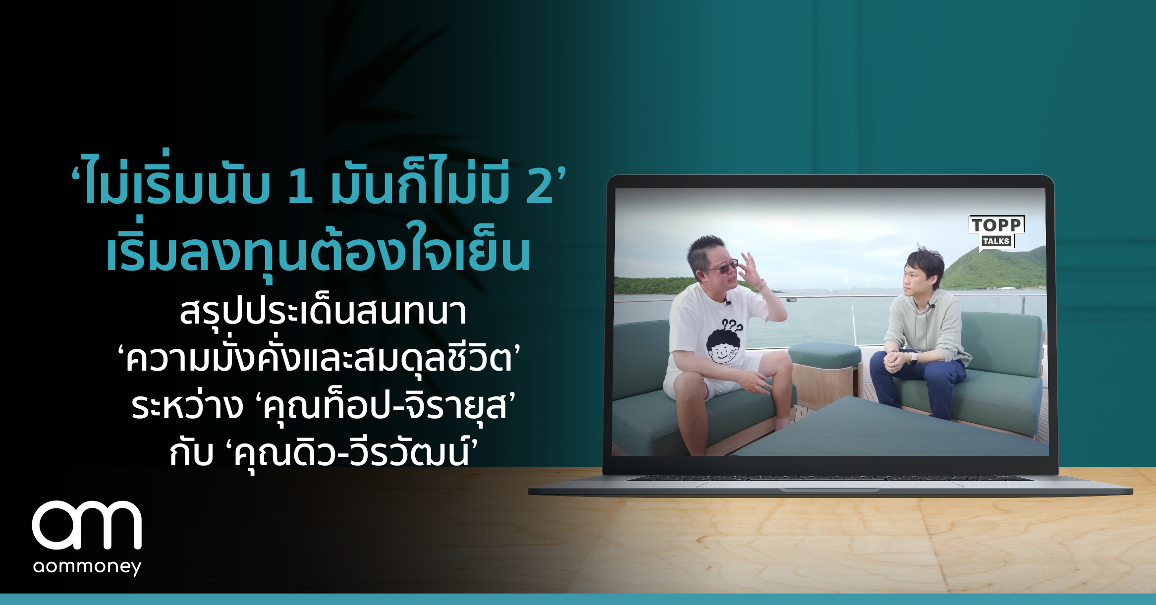 ‘ไม่เริ่มนับ 1 มันก็ไม่มี 2’ เริ่มลงทุนต้องใจเย็นสรุปประเด็นสนทนา ‘ความมั่งคั่งและสมดุลชีวิต’ ระหว่าง ‘คุณท็อป-จิรายุส’ กับ ‘คุณดิว-วีรวัฒน์’