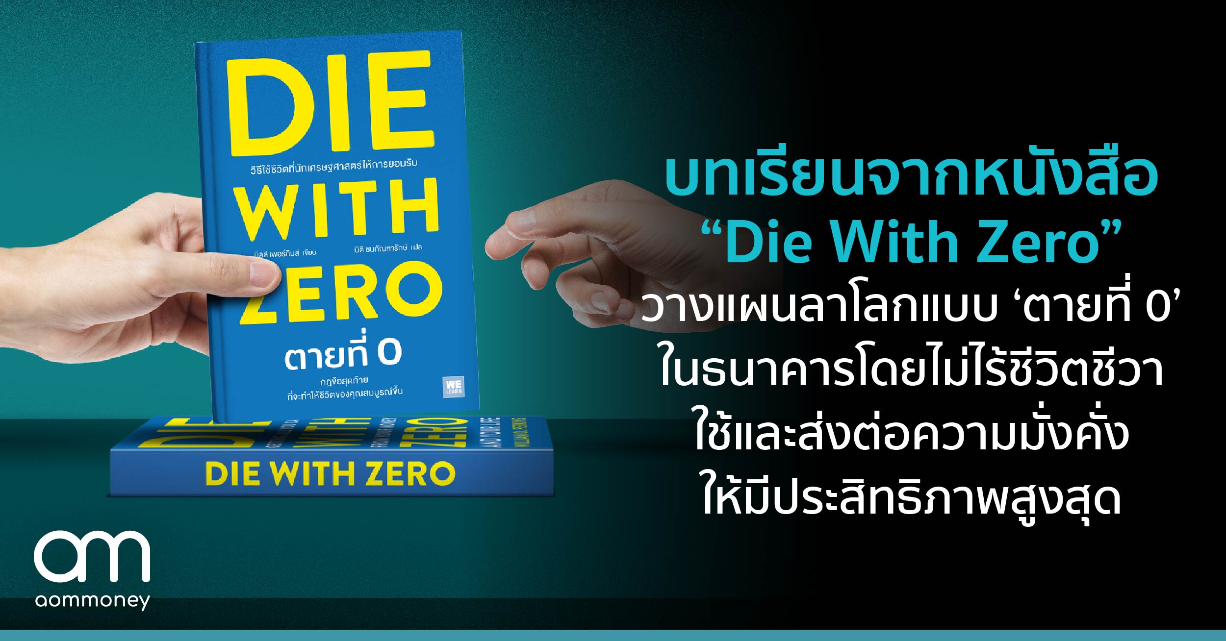บทเรียนจากหนังสือ “Die With Zero” วางแผนลาโลกแบบ ‘ตายที่ 0’ ในธนาคารโดยไม่ไร้ชีวิตชีวา ใช้และส่งต่อความมั่งคั่งให้มีประสิทธิภาพสูงสุด