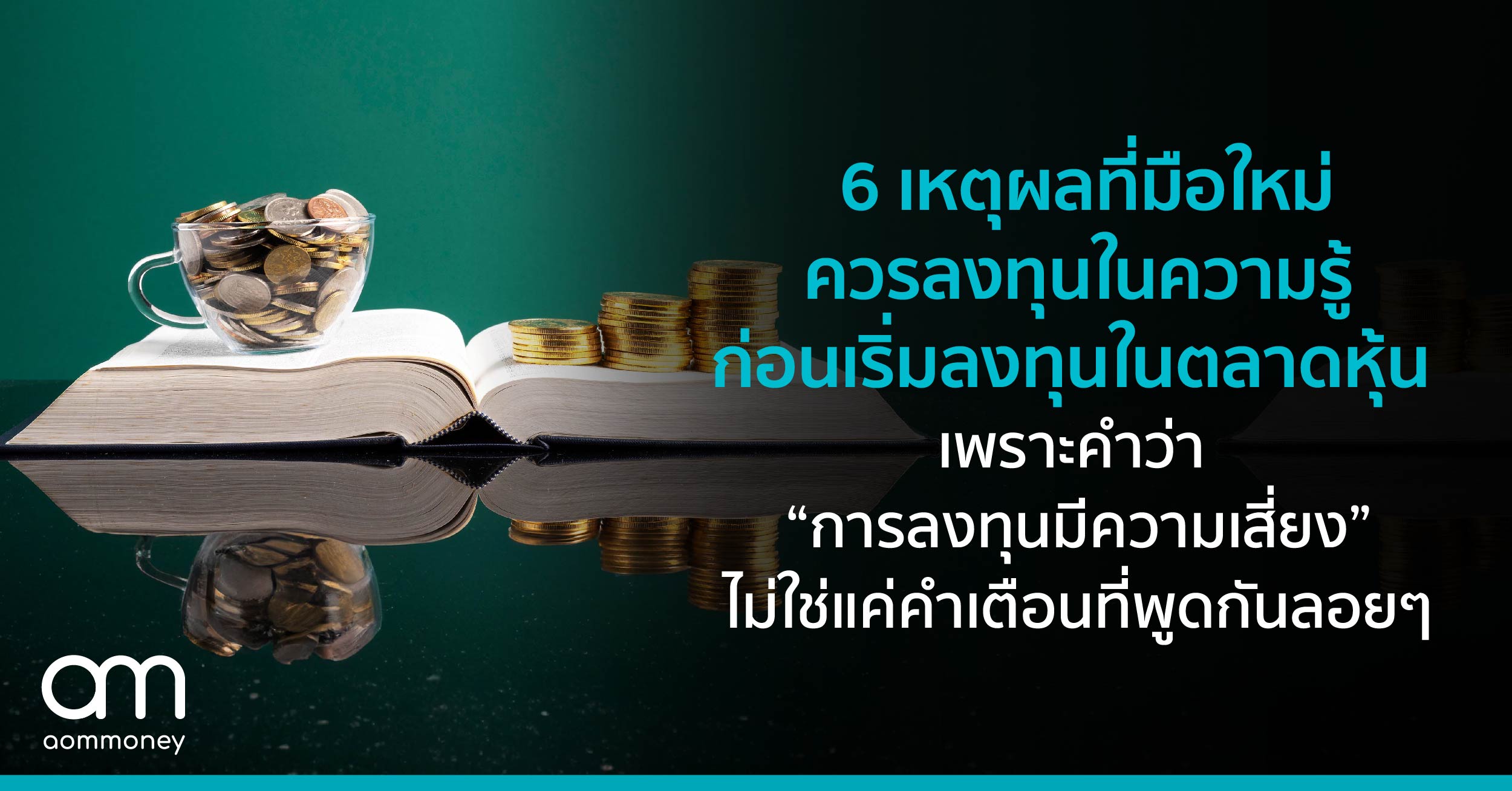 6 เหตุผลที่มือใหม่ควรลงทุนในความรู้ก่อนเริ่มลงทุนในตลาดหุ้น เพราะคำว่า “การลงทุนมีความเสี่ยง” ไม่ใช่แค่คำเตือนที่พูดกันลอยๆ