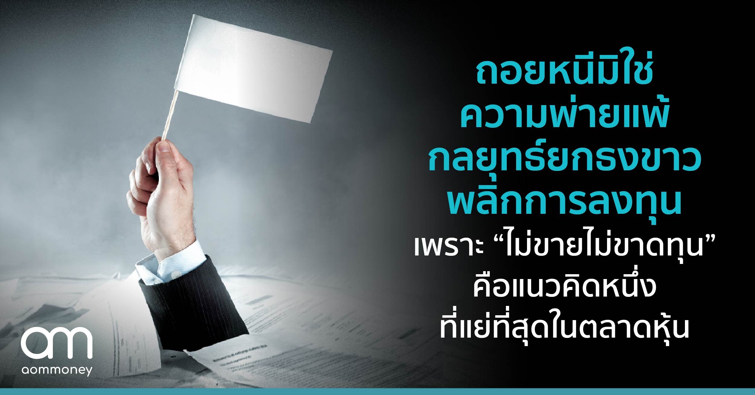 ถอยหนีมิใช่ความพ่ายแพ้ กลยุทธ์ยกธงขาวพลิกการลงทุน เพราะ “ไม่ขายไม่ขาดทุน” คือแนวคิดหนึ่งที่แย่ที่สุดในตลาดหุ้น